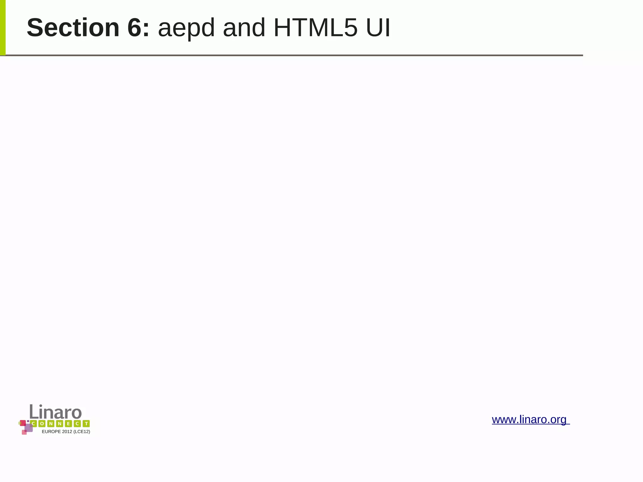 EUROPE 2012 (LCE12)
www.linaro.org
Section 6: aepd and HTML5 UI
 