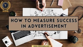 How to measure success
in advertisement
How to measure success
in advertisement
www.nidmindia.com
 