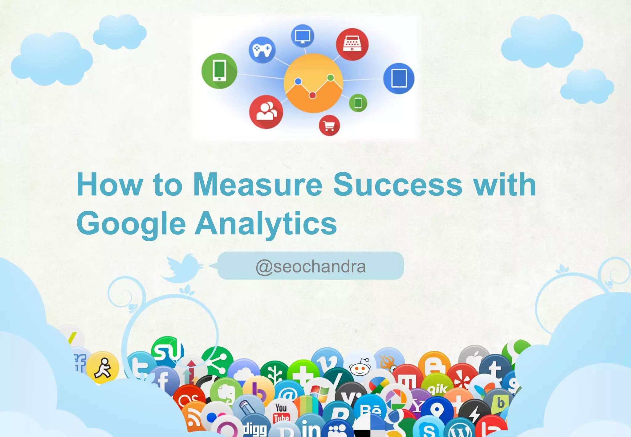 Www.Mywebsite.Com | +12 34 567 890 | Street Address 12345, City, Country
@seochandra
How to Measure Success with
Google Analytics
 