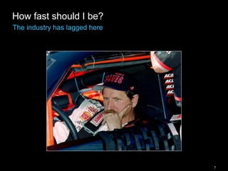 7
How fast should I be?
The industry has lagged here
 