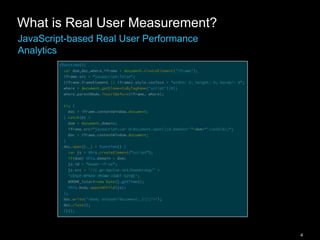 4
What is Real User Measurement?
JavaScript-based Real User Performance
Analytics
 