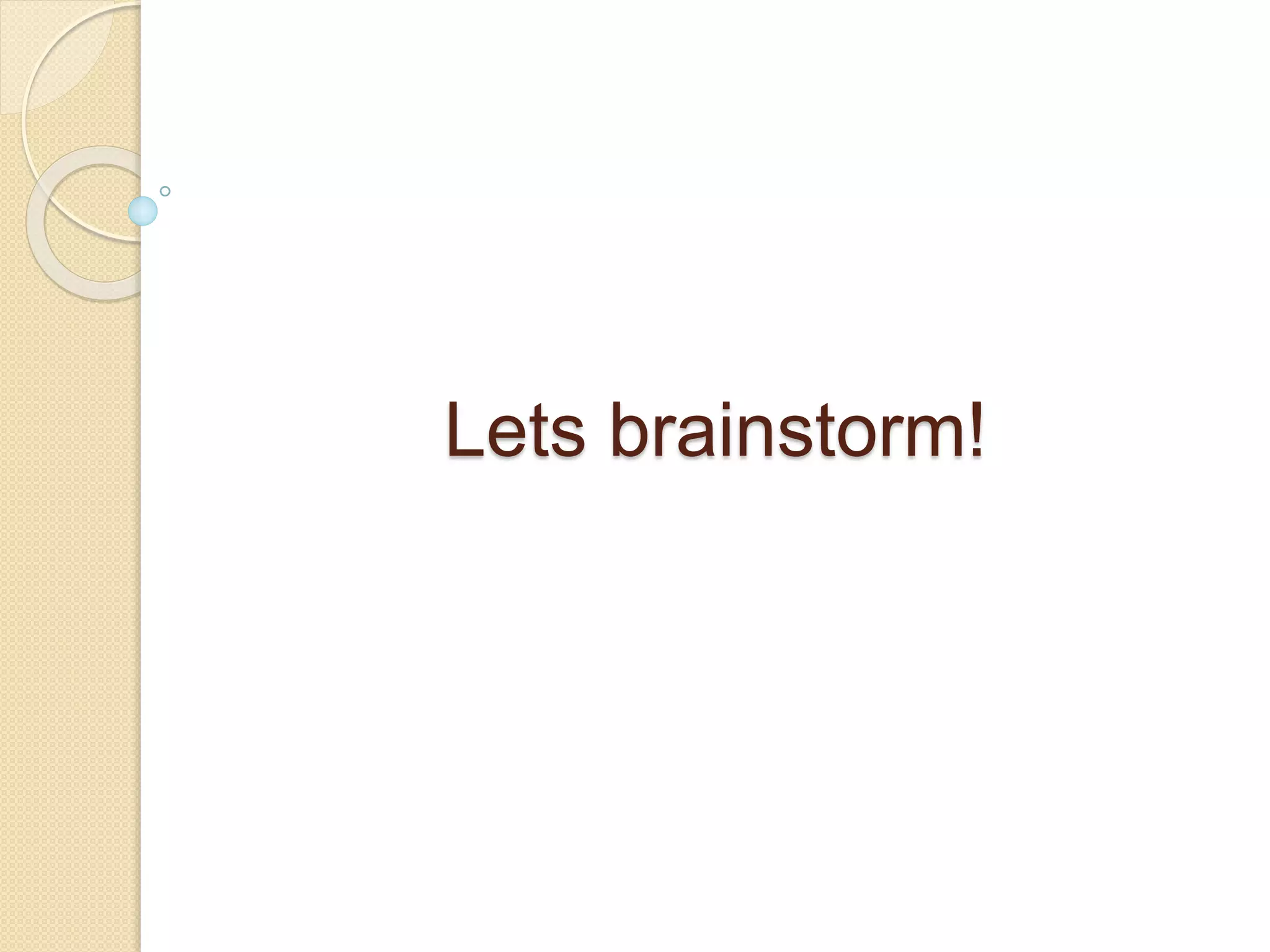 Lets brainstorm!
 