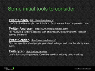 Some initial tools to consider

Tweet Reach - http://tweetreach.com/
Useful tool with a simple user interface. Provides re...
