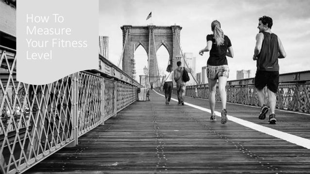 How To
Measure
Your Fitness
Level
 