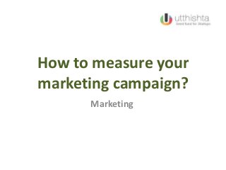 How to measure your
marketing campaign?
Marketing
 