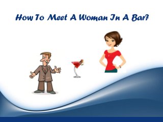 How To Meet A Woman In A Bar?
 