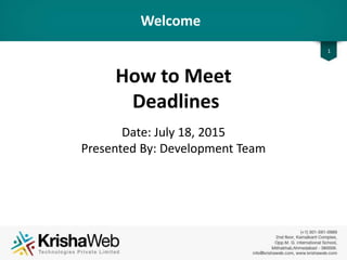 Welcome
How to Meet
Deadlines
Date: July 18, 2015
Presented By : Development Team
1
 