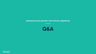 Q&A
ENHANCING DATA SECURITY WITH PIVOTAL GREENPLUM
 