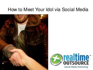How to Meet Your Idol via Social Media
 