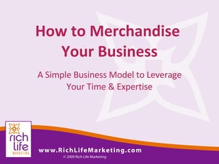 How to Merchandise  Your Business A Simple Business Model to Leverage Your Time & Expertise 