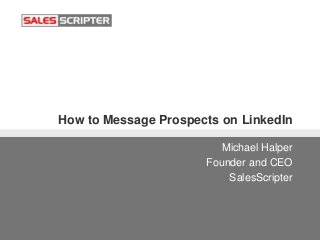 How to Message Prospects on LinkedIn
Michael Halper
Founder and CEO
SalesScripter
 