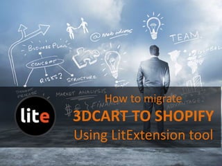 How to migrate
3DCART TO SHOPIFY
Using LitExtension tool
 