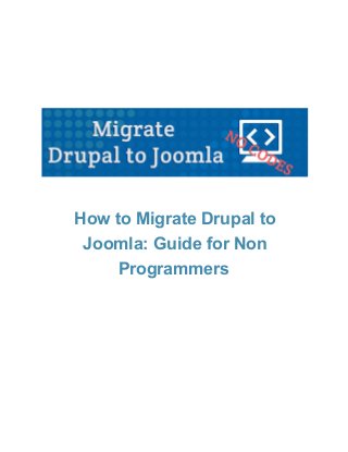 How to Migrate Drupal to
Joomla: Guide for Non
Programmers

 