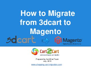 How to Migrate
from 3dcart to
Magento
Prepared by Cart2Cart Team
July, 2013
www.shopping-cart-migration.com
 