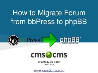 How to Migrate Forum
from bbPress to phpBB
by CMS2CMS Team
June, 2013
www.cms2cms.com
 
