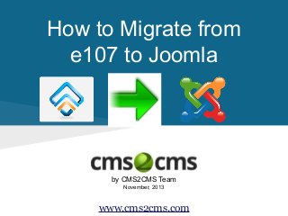 How to Migrate from
e107 to Joomla

by CMS2CMS Team
November, 2013

www.cms2cms.com

 