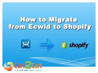 How to MigrateHow to Migrate
from Ecwid to Shopifyfrom Ecwid to Shopify
 