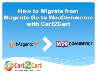 How to Migrate from
Magento Go to WooCommerce
with Cart2Cart
 