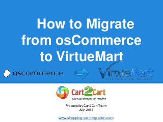 How to Migrate
from osCommerce
to VirtueMart
Prepared by Cart2Cart Team
July, 2013
www.shopping-cart-migration.com
 