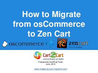 How to Migrate
from osCommerce
to Zen Cart
Prepared by Cart2Cart Team
June, 2013
www.shopping-cart-migration.com
 