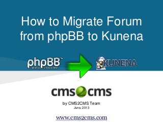 How to Migrate Forum
from phpBB to Kunena
by CMS2CMS Team
June, 2013
www.cms2cms.com
 