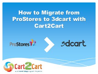 How to Migrate from 
ProStores to 3dcart with 
Cart2Cart 
 