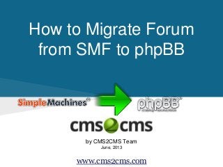 How to Migrate Forum
from SMF to phpBB

by CMS2CMS Team
June, 2013

www.cms2cms.com

 