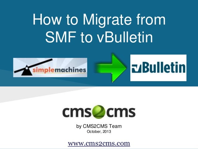 How to Migrate from
SMF to vBulletin
by CMS2CMS Team
October, 2013
www.cms2cms.com
 