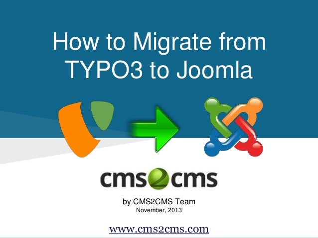 How to Migrate from
TYPO3 to Joomla
by CMS2CMS Team
November, 2013
www.cms2cms.com
 