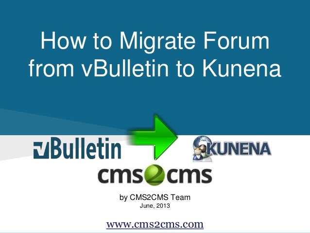 How to Migrate Forum
from vBulletin to Kunena
by CMS2CMS Team
June, 2013
www.cms2cms.com
 