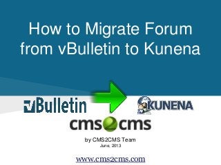 How to Migrate Forum
from vBulletin to Kunena
by CMS2CMS Team
June, 2013
www.cms2cms.com
 