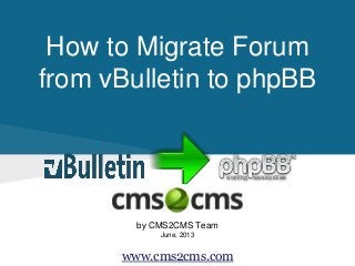 How to Migrate Forum
from vBulletin to phpBB
by CMS2CMS Team
June, 2013
www.cms2cms.com
 