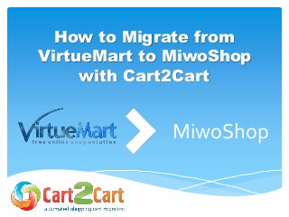How to Migrate from
VirtueMart to MiwoShop
with Cart2Cart
MiwoShop
 