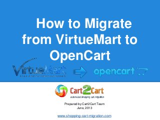 How to Migrate
from VirtueMart to
OpenCart
Prepared by Cart2Cart Team
June, 2013
www.shopping-cart-migration.com
 