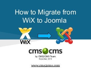 How to Migrate from
WiX to Joomla

by CMS2CMS Team
November, 2013

www.cms2cms.com

 
