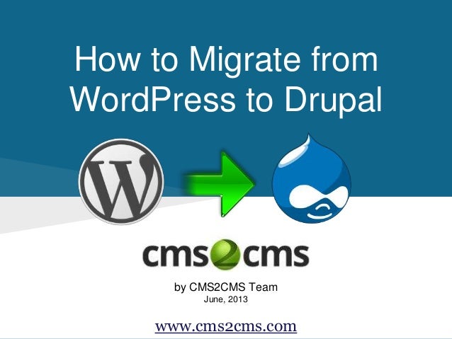 How to Migrate from
WordPress to Drupal
by CMS2CMS Team
June, 2013
www.cms2cms.com
 
