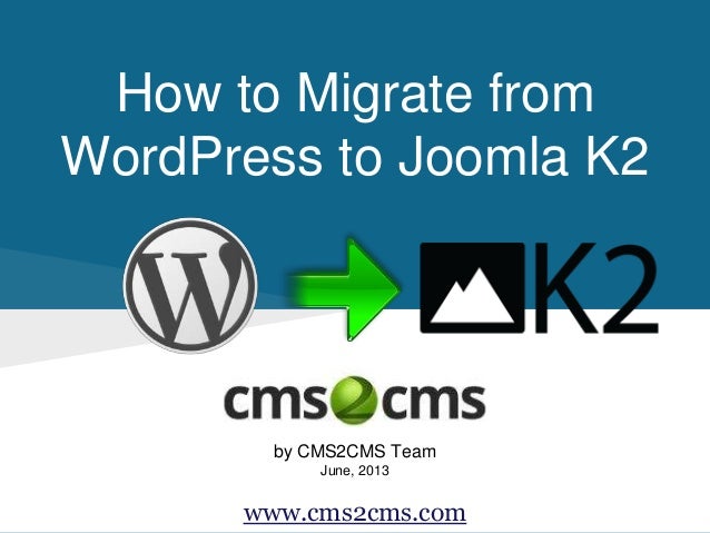 How to Migrate from
WordPress to Joomla K2
by CMS2CMS Team
June, 2013
www.cms2cms.com
 