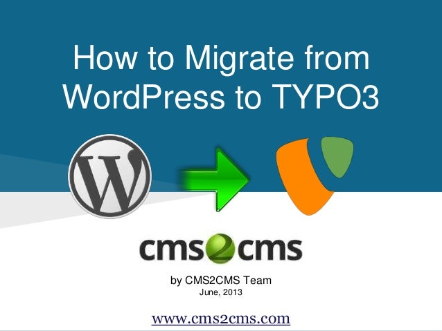 How to Migrate from
WordPress to TYPO3
by CMS2CMS Team
June, 2013
www.cms2cms.com
 