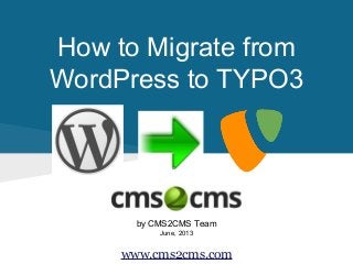 How to Migrate from
WordPress to TYPO3
by CMS2CMS Team
June, 2013
www.cms2cms.com
 