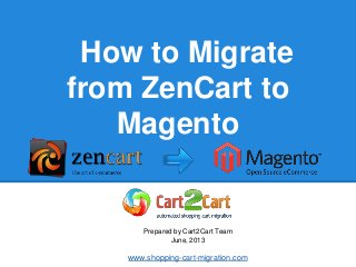 How to Migrate
from ZenCart to
Magento
Prepared by Cart2Cart Team
June, 2013
www.shopping-cart-migration.com
 