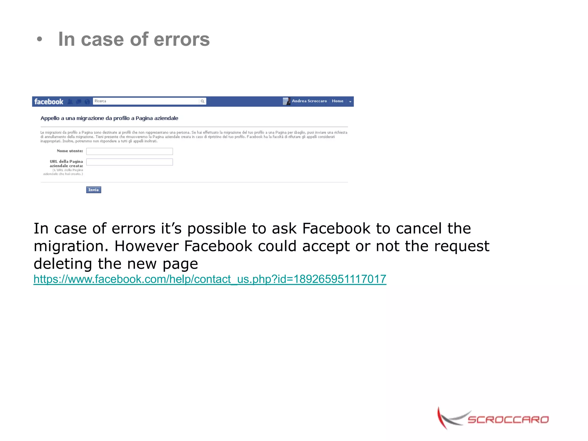 • In case of errors




In case of errors it’s possible to ask Facebook to cancel the
migration. However Facebook could accept or not the request
deleting the new page
https://www.facebook.com/help/contact_us.php?id=189265951117017
 