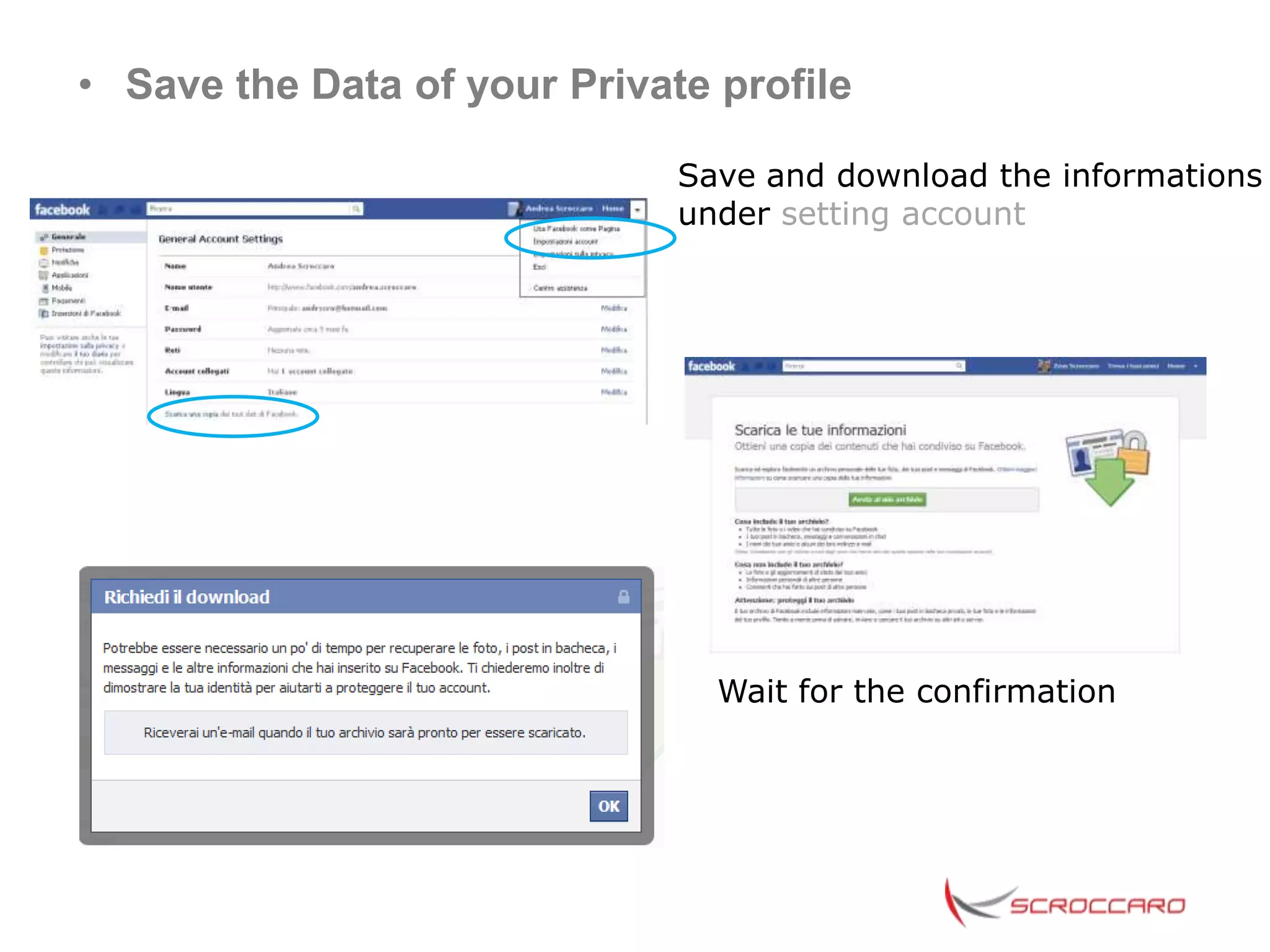 • Save the Data of your Private profile

                              Save and download the informations
                              under setting account




                                Wait for the confirmation
 