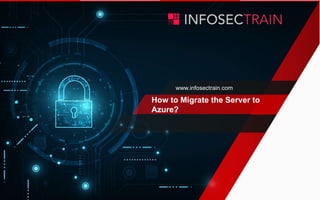 www.infosectrain.com
How to Migrate the Server to
Azure?
 