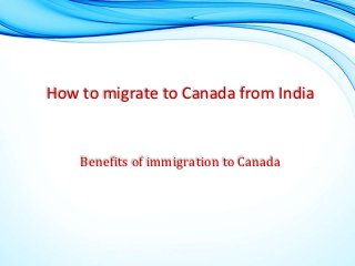 How to migrate to Canada from India
Benefits of immigration to Canada
 