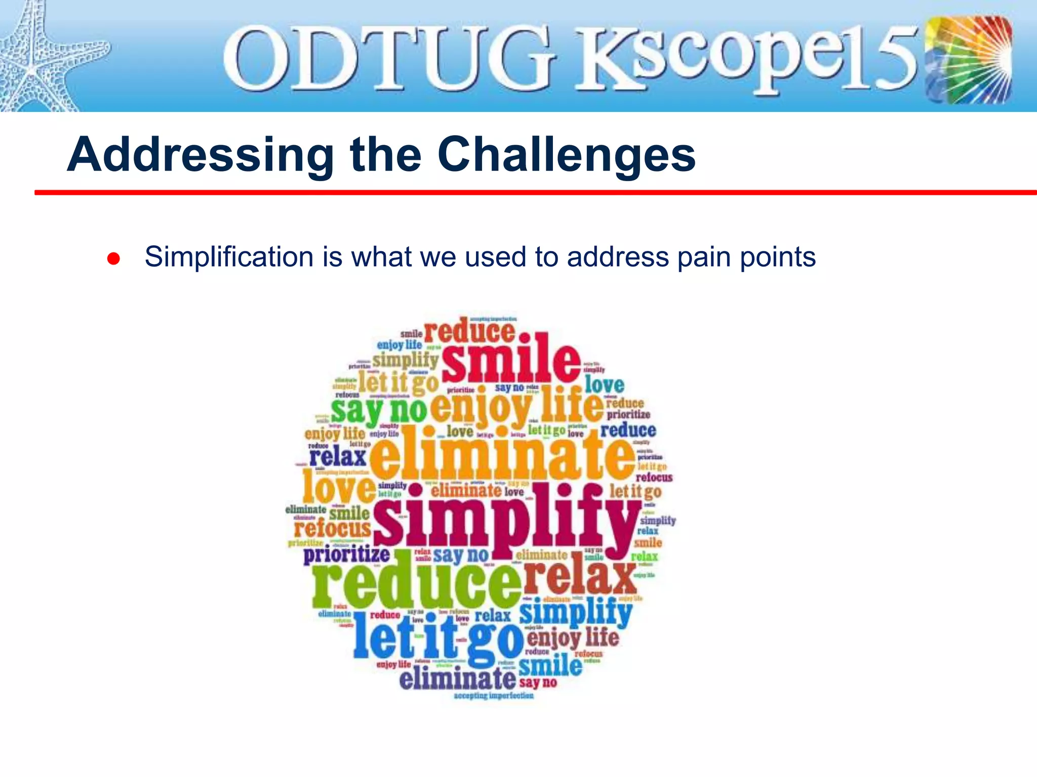 Addressing the Challenges
 Simplification is what we used to address pain points
 