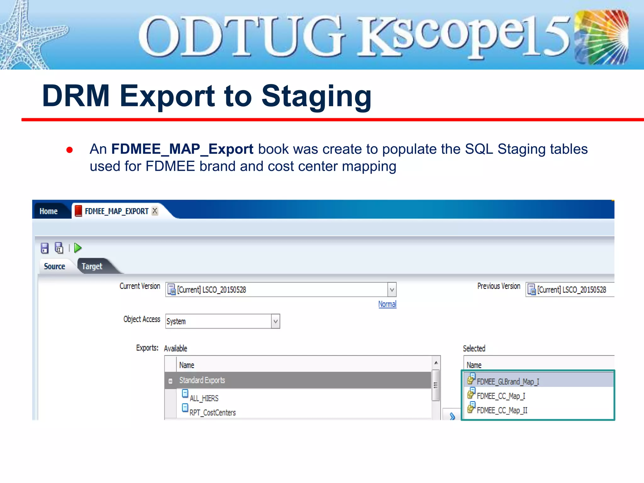 DRM Export to Staging
 An FDMEE_MAP_Export book was create to populate the SQL Staging tables
used for FDMEE brand and cost center mapping
 