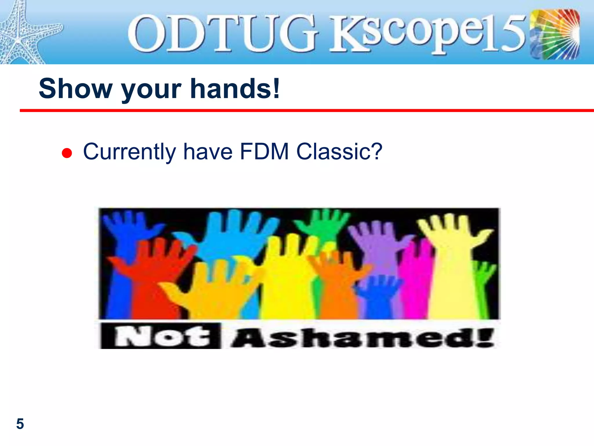 Show your hands!
 Currently have FDM Classic?
5
 