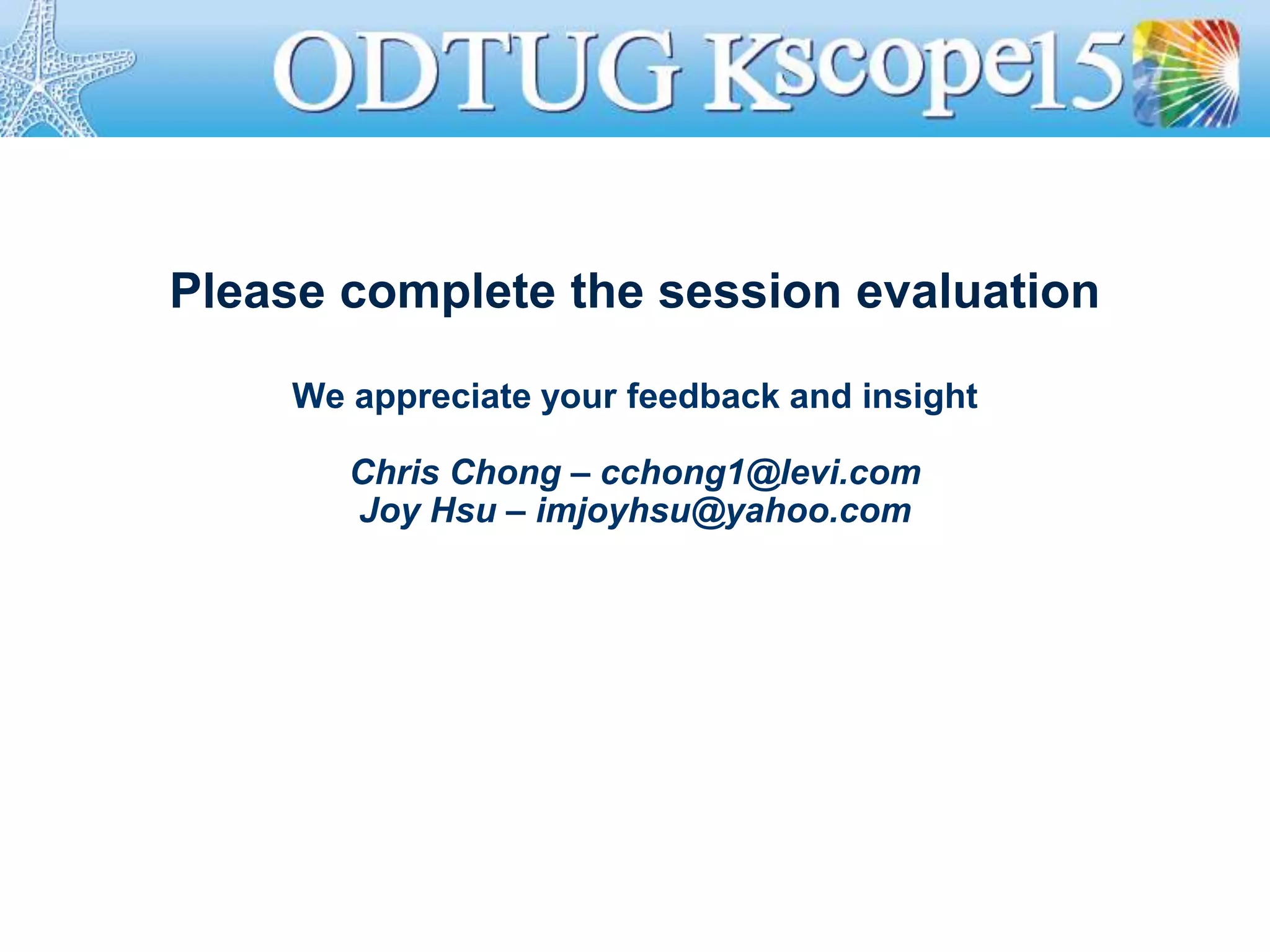 Please complete the session evaluation
We appreciate your feedback and insight
Chris Chong – cchong1@levi.com
Joy Hsu – imjoyhsu@yahoo.com
 