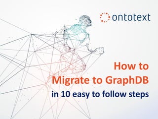 How to
Migrate to GraphDB
in 10 easy to follow steps
 