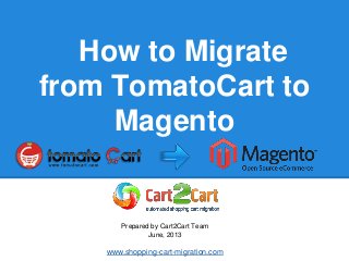 How to Migrate
from TomatoCart to
Magento
Prepared by Cart2Cart Team
June, 2013
www.shopping-cart-migration.com
 